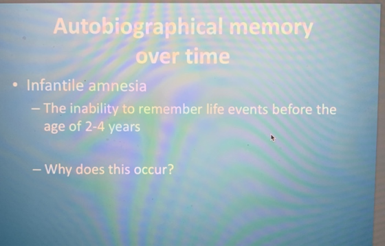 Autobiographical memory over time . Infantile amnesia - The inability to remember life events before the age of 2-4 years Why