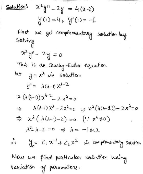 let Solution xxy - 2y = 4(2-2) yo1)=4, Y(1)= -1 we get complementary solution by solving ²y zy=0 This is an Cauchy-Euler e