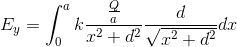 E_{y}=\int_{0}^{a}k\frac{\frac{Q}{a}}{x^{2}+d^{2}}\frac{d}{\sqrt{x^{2}+d^{2}}}dx