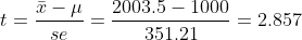 t=\frac{\bar{x}-\mu}{se}=\frac{2003.5-1000}{351.21}=2.857