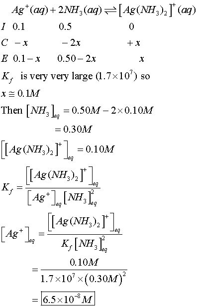 Ag+ (aq) + 2NH3(aq) 근[Ag(NH3)2J (aq) I 0.1 0.5 0 .1 2x E 0.1- x0.50- 2x K, is very very large (1.7x10) so Then |NELQ-0.50M-2