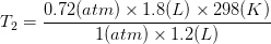 T_{2} = \frac{0.72 (atm) \times 1.8 (L) \times 298(K)}{1(atm) \times 1.2 (L)}