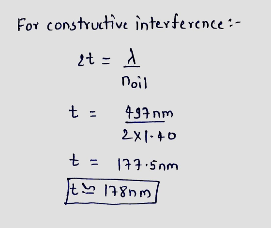 For constructive interference:- 2t - 1 Noil t = 497 nm 2X1-40 t = 177.5nm Its 178nm