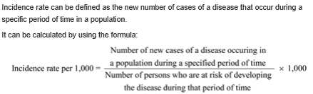 Incidence rate can be defined as the new number of cases of a disease that occur duringa specific period of time in a populat