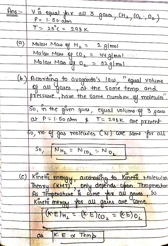 Ans:- | v is equal for all 3_gases, (H2, (02;021 IP=1.50 am T= 25°C = 298 K (9) Molau Maws of H2 = 2 g/mol Molau Maus of co,