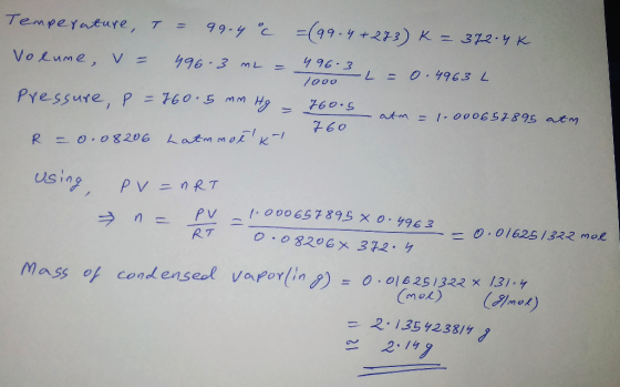 Temperature, T = 99.4 °C =(99. 4+243) K = 372.4K Volume, v= 496.3 m = 496-3, - o. - 0.4963 1000 L Pye Pressure, p = 760.5 mm