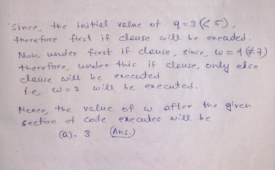 since the initiel value of q=3(<5), therefore first if clause will be executed. Now, under first if clouse, since w=4 (47) th
