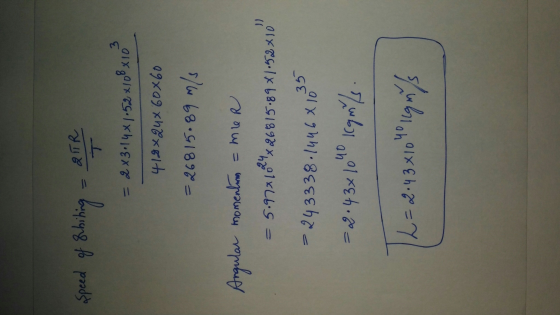 2TR speed of shining 3 2x3.14X1-52 x108x! 418x24x60x60 =26815.89 m/s Angular momention = mer 5.97*1024 x 26815.89*1.52x10 35