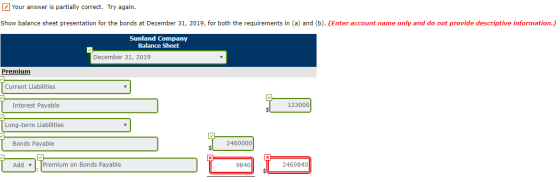 Your answer is partially correct. Try again. Show balance sheet presentation for the bonds at December 31, 2019, for both the