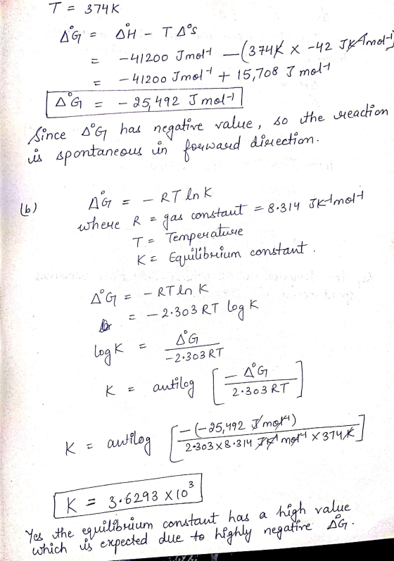 T = 3746 AG = SH-TAS = -41200 Jmolt –(374K x -42 JKAmory -41200 Jmolt + 15,708 J molt TAG = -25,492 I molt Since SG has nega