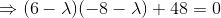 \Rightarrow (6-\lambda)(-8-\lambda)+48=0