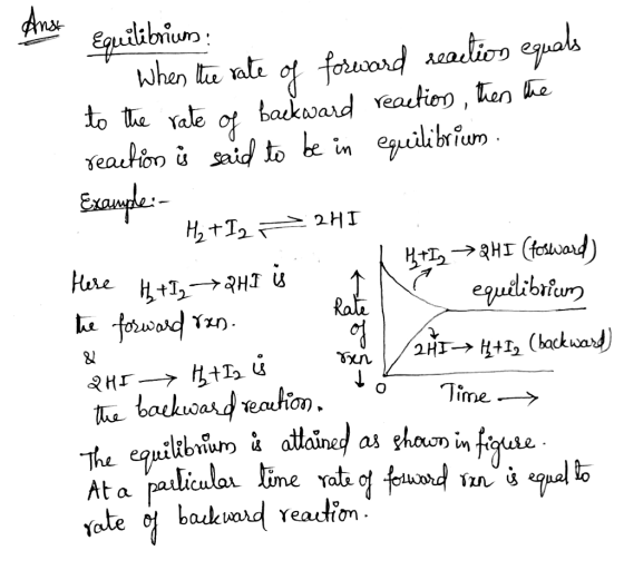 Anse Equilibrium When the rate of forward reaction equals to the rate of backward reaction, then the reaction is said to be i