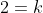 2= k