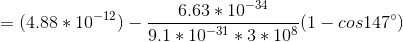 =(4.88*10^{-12})-\frac{6.63*10^{-34}}{9.1*10^{-31}*3*10^{8}}(1-cos147^{\circ})