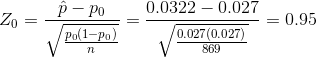 Z_0=\frac{\hat{p}-p_0}{\sqrt{\frac{p_0(1-p_0)}{n}}}=\frac{0.0322-0.027}{\sqrt{\frac{0.027(0.027)}{869}}}=0.95