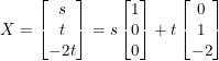 \small X=\begin{bmatrix} s\\ t\\ -2t\\ \end{bmatrix}=s\begin{bmatrix} 1\\ 0\\ 0\\ \end{bmatrix}+t\begin{bmatrix} 0\\ 1\\ -2\\ \end{bmatrix}