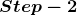 Step - 2