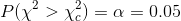 \begin{align*} P(\chi^2>\chi^2_c)=\alpha=0.05 \end{align*}