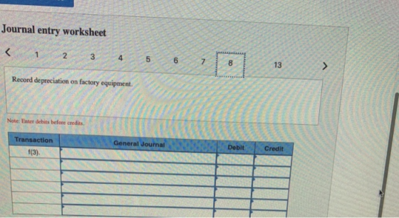 Journal entry worksheet < 1 2 3 4 5 6 10 13 ) Record depreciation on factory equipment Note: Enter debits before credits Gene