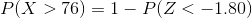 P( X > 76) =1 - P( Z < -1.80)