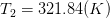 T_{2} = 321.84 (K)