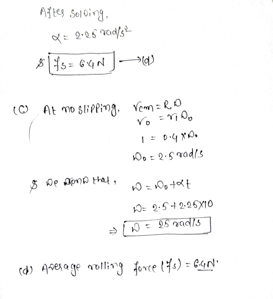 aftes Solding, Q = 2.26 yad/52 8lfs = 6:4NW O At mo slipping, rem = Ro ro Eri Do 1 = 0.4 X Do Wo = 2.5 rades & Dean on to tha