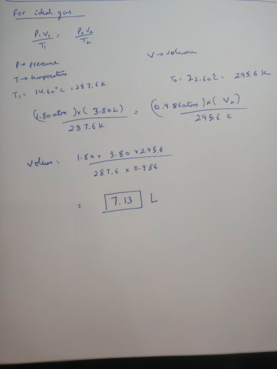 for ideal gas 5 TL ve volume p pressure T= 22.60€ 295.6k T temperature TIF 14.60°C = 287.6k (0.9 gratus )*( V) 1.80 atm )x( 3