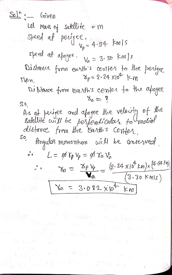 Then, Sol :- Given Leto Mars of Satellite om speed at perigee, V=4.54 kmis speed at abogee. Vo = 3.30 kms Distance from eart