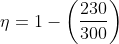 \eta = 1 - \left ( \frac{230}{300} \right )