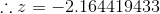 \therefore z=-2.164419433