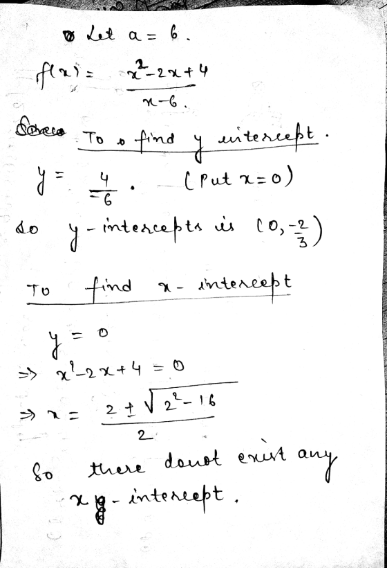 Let a=6. fla) = x2 - 2x + 4 76-6. y = 4/6 4 do ) Sono To find y untercept (Put x=o) y- intercepta is co- find intercept y = =