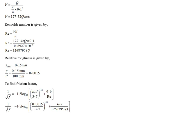 Q V = 2x0.12 4 V =127.32Q m/s Reynolds number is given by, Vd Re= V 127.32Qx0.1 Re= 0.8927 x 10-6 Re=126879589 Relative rough