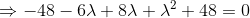 \Rightarrow -48-6\lambda+8\lambda+\lambda^2+48=0
