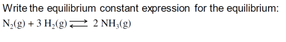 Write the equilibrium constant expression for the equilibrium: N2(g) +3 H2(g)2 NH,(g)
