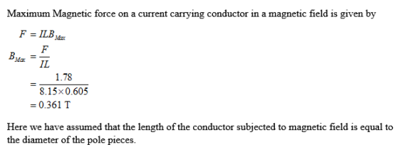 Maximum Magnetic force on a current carrying conductor in a magnetic field is given by FILBr 1.78 8.15x0.605 0.361 T Here we