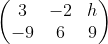 \begin{pmatrix}3&-2&h\\ -9&6&9\end{pmatrix}