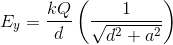 E_{y}=\frac{kQ}{d}\left (\frac{1}{\sqrt{d^{^{2}}+a^{2}}} \right )