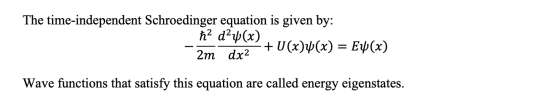 The time-independent Schroedinger equation is given by: ħ2 day(x) + U(x)*(x) = E4(x) 2m dx2 Wave functions that satisfy this