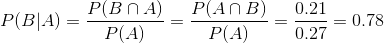 P(B|A)=\frac{P(B\cap A)}{P(A)}=\frac{P(A\cap B)}{P(A)}=\frac{0.21}{0.27}=0.78