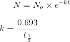 N=N_o\times e^{-kt}\\\\ k=\frac{0.693}{t_{\frac{1}{2}}}
