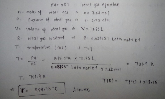 PV = nRT ideal gas equation na mole of ideal gas → = 3.68 mol P- Pressure of ideal gas - P- 2.95 atm 1= volume of ideal gas =