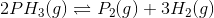 2PH3(g) = P2(g) + 3H2(g)