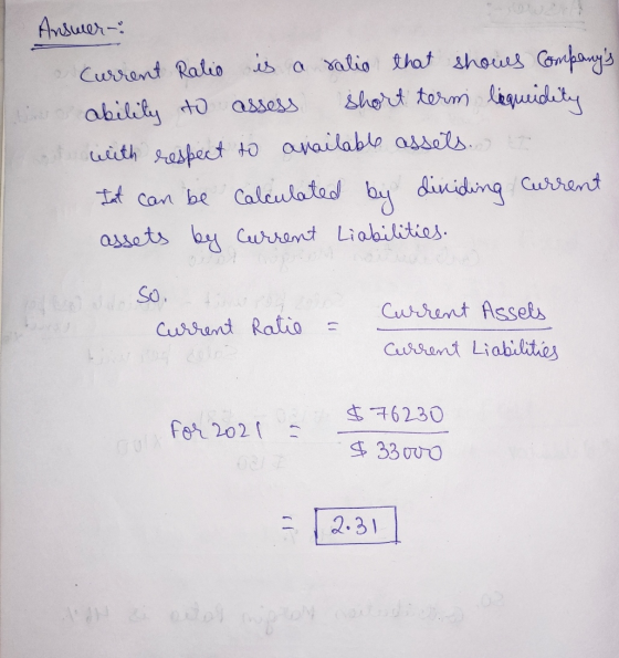 Answer: Current Ratio is a ratio that shows Companys ability to assess short term liquidity with respect to available assets
