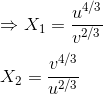 \\ \Rightarrow X_1= \frac{u^{4/3}}{v^{2/3}} \\ \\ X_2= \frac{v^{4/3}}{u^{2/3}}