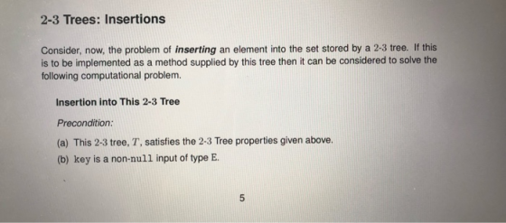 2-3 Trees: Insertions Consider, now, the problem of inserting an element into the set stored by a 2-3 tree. If this is to be