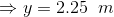 \Rightarrow y =2.25\;\;m