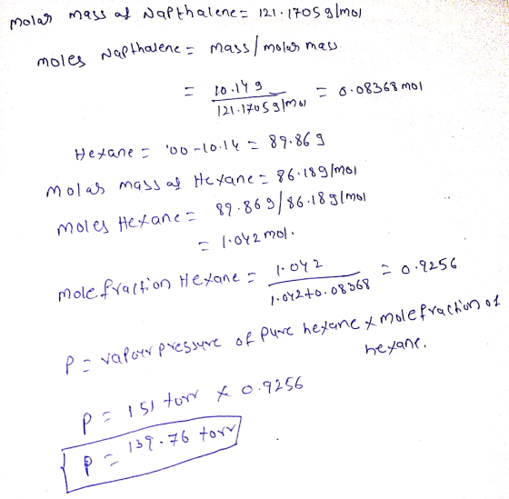 molas mass of Napthalene= 121.1705 g/mol e Napthalene= mass/moles mass. = 10.149 21.170 Calm = 0.08368 mol Hexane = 00-10.14