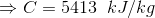 \Rightarrow C = 5413\;\;kJ/kg