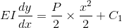 EI rac{dy}{dx} = rac{P}{2} imes rac{x^2}{2} + C_1