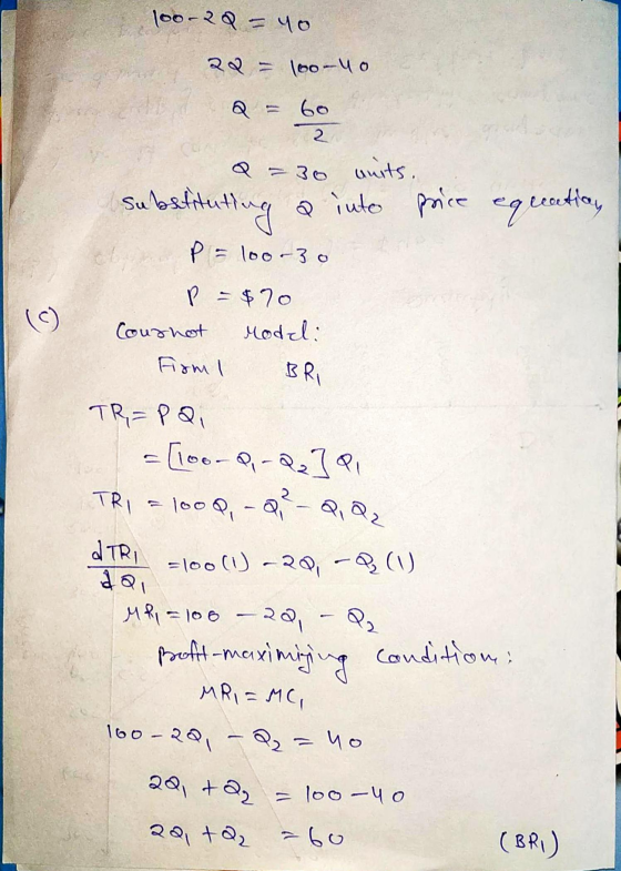 100-20 = 40 20 = 100-40 Q = 60 2 c Q = 30 units. Substituting a into price eqreation p = loor30 P = $70 Cournot model: From I